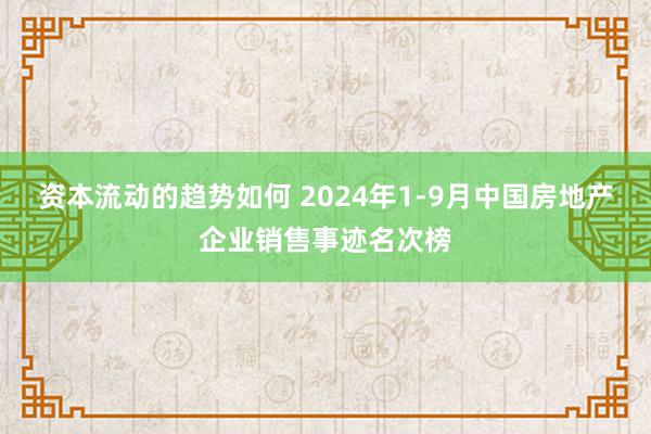 资本流动的趋势如何 2024年1-9月中国房地产企业销售事迹名次榜