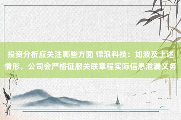 投资分析应关注哪些方面 锦浪科技：如波及上述情形，公司会严格征服关联章程实际信息泄漏义务