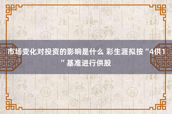 市场变化对投资的影响是什么 彩生涯拟按“4供1”基准进行供股